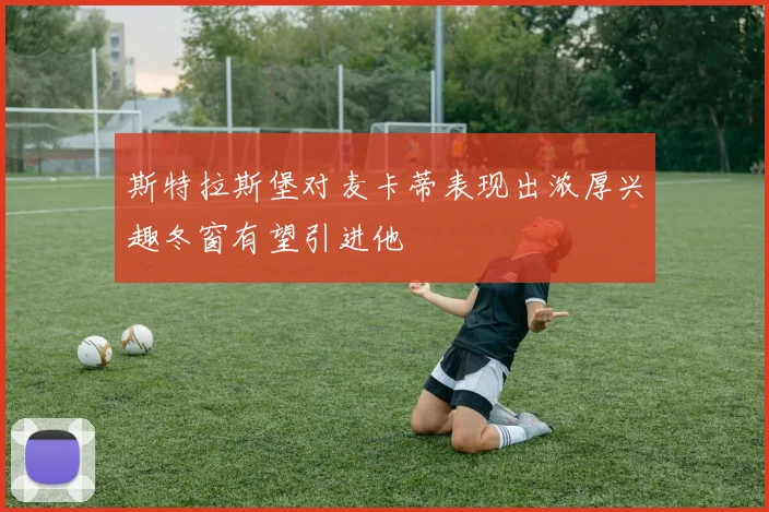 斯特拉斯堡对麦卡蒂表现出浓厚兴趣冬窗有望引进他