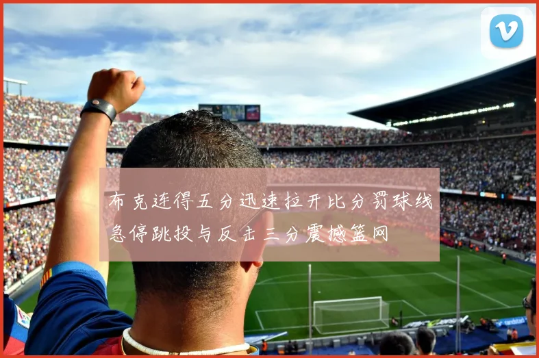 布克连得五分迅速拉开比分罚球线急停跳投与反击三分震撼篮网
