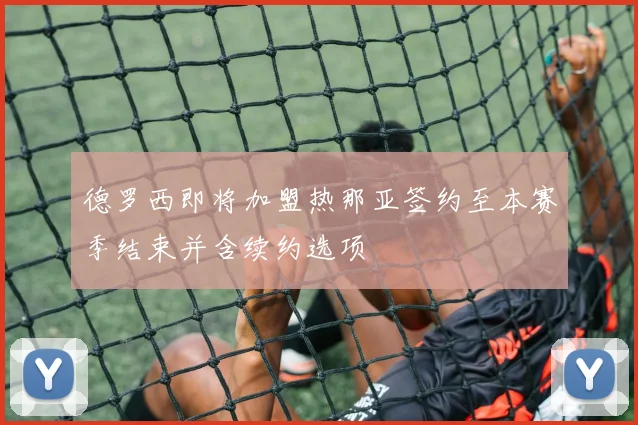 德罗西即将加盟热那亚签约至本赛季结束并含续约选项