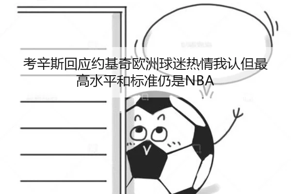 考辛斯回应约基奇欧洲球迷热情我认但最高水平和标准仍是NBA（beats365）